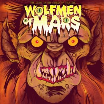 Wolfmen Of Mars - The Liht In The Corner Of Your Eye