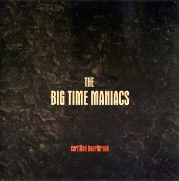 The Big Time Maniacs - Certified Heartbreak