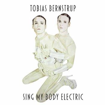 Tobias Bernstrup - Sing My Body Electric