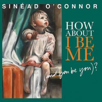 Sinead O'Connor - How About I Be Me