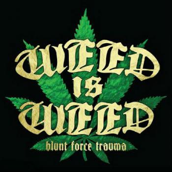 Weed Is Weed - Blunt Force Trauma