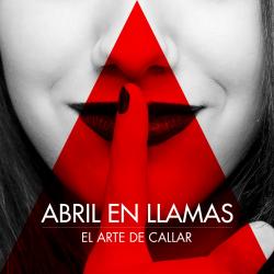 Abril en Llamas - El Arte de Callar