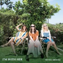 I m With Her - See You Around